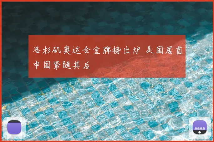 洛杉矶奥运会金牌榜出炉 美国居首中国紧随其后
